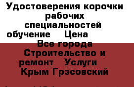 Удостоверения корочки рабочих специальностей (обучение) › Цена ­ 2 500 - Все города Строительство и ремонт » Услуги   . Крым,Грэсовский